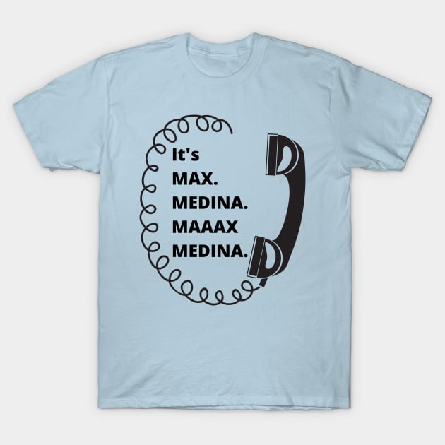 It's Max. Medina. Maaax Medina. T-Shirt by Stars Hollow Mercantile